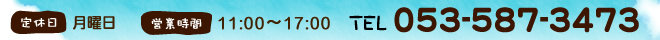 定休日：月曜日　営業時間：11：00～17：00　ＴＥＬ：053-587-3473