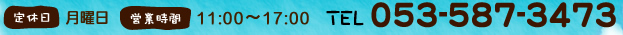 定休日：月曜日　営業時間：11：00～17：00　ＴＥＬ：053-587-3473