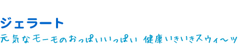 ジェラート　元気なモーモのおっぱいいっぱい　健康いきいきスウィーツ